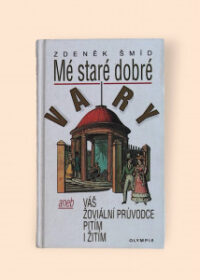 Mé staré dobré Vary, aneb, Váš žoviální průvodce pitím i žitím