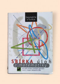 Sbírka úloh z matematiky - Geometrie a funkce pro nižší ročníky víceletých gymnázií a pro 2. stupeň ZŠ