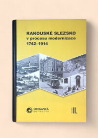 Rakouské Slezsko v procesu modernizace 1742-1914, svazek II.