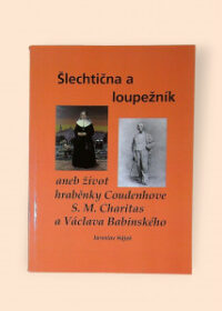 Šlechtična a loupežník aneb život hraběnky Coudenhove S. M. Charitas a Václava Babinského