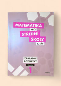 Matematika pro střední školy 1. díl: Základní poznatky učebnice