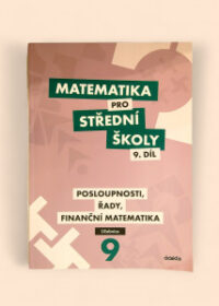 Matematika pro střední školy 9. díl: Posloupnosti, řady, finanční matematika Učebnice