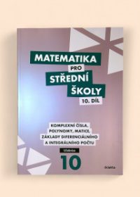 Matematika pro střední školy 10. díl - Komplexní čísla, polynomy, matice, základy diferenciálního a integrálního počtu učebnice