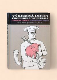 Výkrmná dieta profesora Wilhelma: Praktická rukověť alternativní výživy