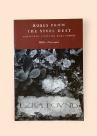 Roses from the Steel Dust: Collected Essays on Ezra Pound