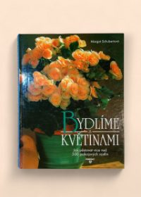 Bydlíme s květinami - Jak pěstovat více než 500 pokojových rostlin