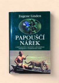 Papouščí nářek a další pravdivá vyprávění o pletichaření, inteligenci a vynalézavosti zvířat