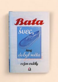 Baťa - švec, který dobyl světa