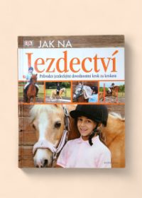 Jak na jezdectví - průvodce jezdeckými dovednostmi krok za krokem