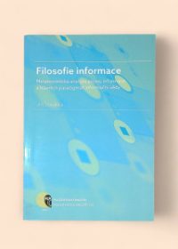 Filosofie informace - metateoretická analýza pojmu informace a hlavních paradigmat informační vědy