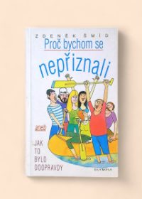 Proč bychom se nepřiznali, aneb, Jak to bylo doopravdy