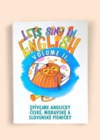 Let's sing in English Volume II. (zpívejme anglicky české, moravské a slovenské písničky)