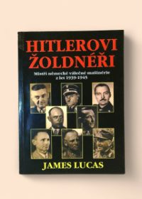 Hitlerovi žoldnéři - Mistři německé válečné mašinérie z let 1939-1945