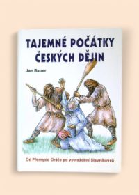 Tajemné počátky českých dějin, aneb, Kde jsme se tady vzali