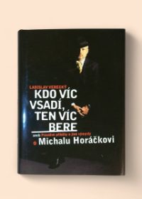Kdo víc vsadí, ten víc bere, aneb, Pravdivé příběhy a jiné výmysly o Michalu Horáčkovi