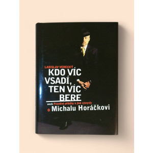 Kdo víc vsadí, ten víc bere, aneb, Pravdivé příběhy a jiné výmysly o Michalu Horáčkovi