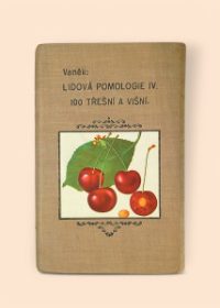 Lidová pomologie IV. 100 třešní a višní