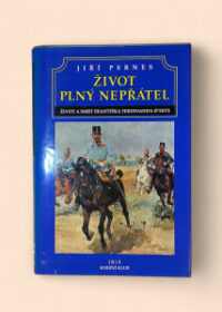 Život plný nepřátel, aneb, Dramatický život a tragická smrt následníka trůnu Františka Ferdinanda d'Este
