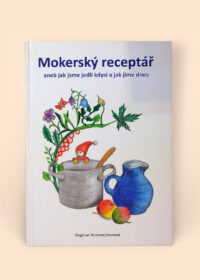 Mokerský receptář, aneb, Jak jsme jedli kdysi a jak jíme dnes